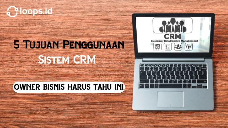 5 Tujuan Penggunaan Sistem CRM Owner Bisnis Harus Tahu Ini Keadilan