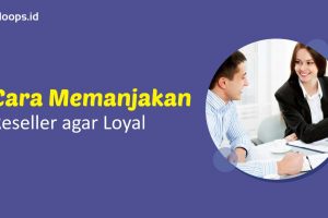 Cara Memanjakan Reseller agar Loyal