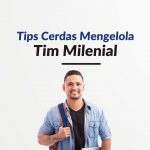 Tips Cerdas Mengelola Tim Milenial