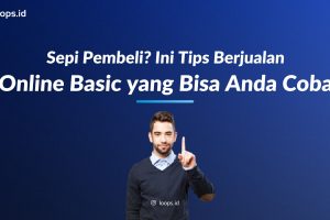 Sepi Pembeli? Ini Tips Berjualan Online Basic yang Bisa Anda Coba