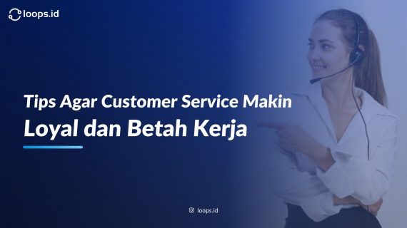 Tips Agar Customer Service Makin Loyal dan Betah Kerja