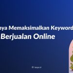 Pentingnya Memaksimalkan Keyword dalam Berjualan Online