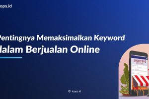 Pentingnya Memaksimalkan Keyword dalam Berjualan Online