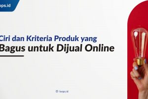 Ciri dan Kriteria Produk yang Bagus untuk Dijual Online