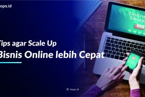 Tips agar Scale Up Bisnis Online lebih Cepat