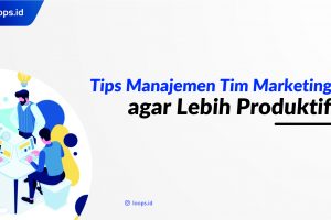 Tips Manajemen Tim Marketing agar Lebih Produktif