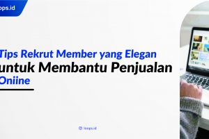 Tips Rekrut Member yang Elegan untuk Membantu Penjualan Online
