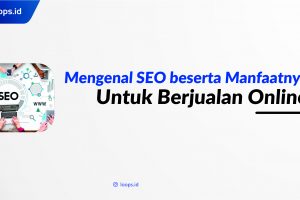 Mengenal SEO beserta Manfaatnya Untuk Berjualan Online