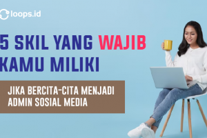 5 Skill Yang WAJIB Kamu Miliki Jika Bercita-Cita Menjadi Admin Sosial Media