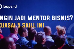 Ingin Jadi Mentor Bisnis? Kuasai 5 Skill Ini