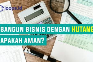 Bangun Bisnis Dengan HUTANG, Apakah AMAN?