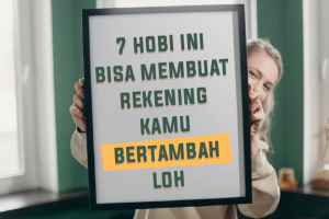 7 Hobi Ini Bisa Membuat Rekening Kamu Bertambah Loh