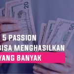 Inilah 5 Passion Yang Bisa Menghasilkan Uang Yang Banyak