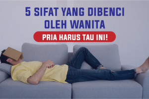 5 Sifat yang di Benci oleh wanita. Pria Harus Tau ini !