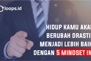 Hidup Kamu Akan Berubah Drastis Menjadi Lebih Baik Dengan 5 Mindset Ini