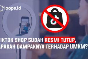 Tiktok Shop Sudah Resmi Tutup, Apakah Dampaknya terhadap UMKM ?