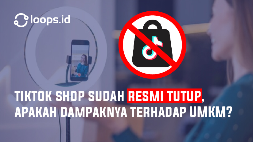 Tiktok Shop Sudah Resmi Tutup Apakah Dampaknya Terhadap Umkm Keadilan Leads Bagi Seluruh Cs 8739