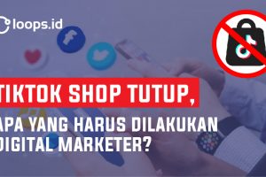 Tiktok Shop Tutup, Apa Yang Harus di Lakukan Digital Marketer?