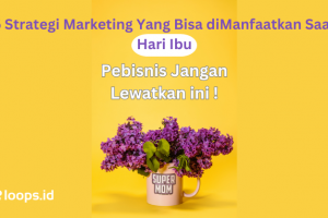5 Strategi Marketing Yang Bisa diManfaatkan Saat Hari Ibu. Pebisnis Jangan Lewatkan ini