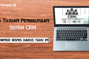 5 Tujuan Penggunaan Sistem CRM , Owner Bisnis Harus Tahu ini