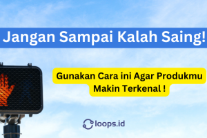 Jangan Sampai Kalah Saing! Gunakan Cara ini Agar Produkmu Makin Terkenal