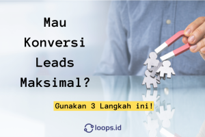 Mau Konversi Leads Maksimal? Gunakan 3 Langkah ini!