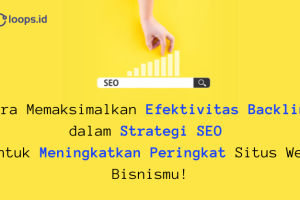 Cara Memaksimalkan Efektivitas Backlink dalam Strategi SEO untuk Meningkatkan Peringkat Situs Web Bisnismu!