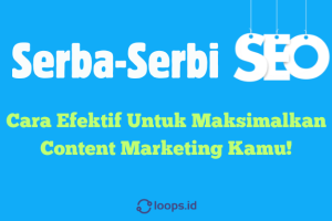 Serba-Serbi SEO : Cara Efektif Untuk Maksimalkan Content Marketing Kamu!