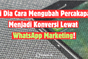 Ini Dia Cara Mengubah Percakapan Menjadi Konversi Lewat WhatsApp Marketing!