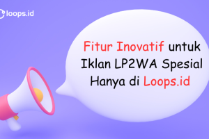 Fitur Inovatif untuk Iklan LP2WA Spesial Hanya di Loops.id !