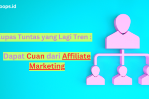 Kupas Tuntas yang Lagi Tren : Dapat Cuan dari Affiliate Marketing