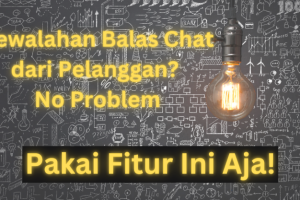 Kewalahan Balas Chat dari Pelanggan? No Problem, Pakai Fitur Ini Aja!