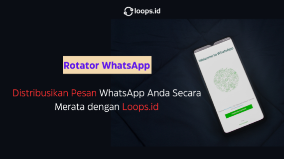 Rotator WhatsApp: Distribusikan Pesan WhatsApp Anda Secara Merata dengan Loops.id