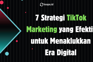 7 Strategi TikTok Marketing yang Efektif untuk Menaklukkan Era Digital