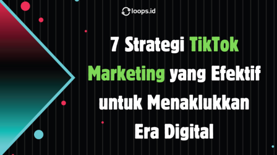 7 Strategi TikTok Marketing yang Efektif untuk Menaklukkan Era Digital
