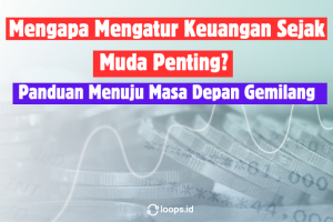 Mengapa Mengatur Keuangan Sejak Muda Penting? Panduan Menuju Masa Depan Gemilang