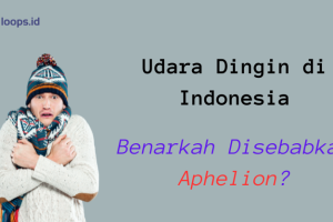 Udara Dingin di Indonesia: Benarkah Disebabkan Aphelion?