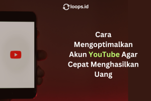 Cara Mengoptimalkan Akun YouTube Agar Cepat Menghasilkan Uang