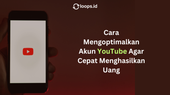 Cara Mengoptimalkan Akun YouTube Agar Cepat Menghasilkan Uang