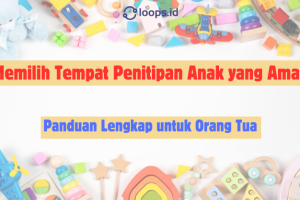Memilih Tempat Penitipan Anak yang Aman: Panduan Lengkap untuk Orang Tua