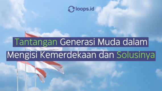 Tantangan Generasi Muda dalam Mengisi Kemerdekaan dan Solusinya