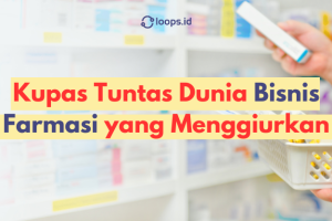 Kupas Tuntas Dunia Bisnis Farmasi yang Menggiurkan