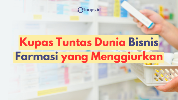 Kupas Tuntas Dunia Bisnis Farmasi yang Menggiurkan