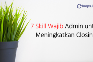 7 Skill Wajib Admin untuk Meningkatkan Closing