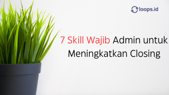 7 Skill Wajib Admin untuk Meningkatkan Closing