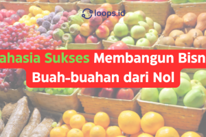Rahasia Sukses Membangun Bisnis Buah-buahan dari Nol