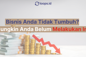 Bisnis Anda Tidak Tumbuh? Mungkin Anda Belum Melakukan Ini!