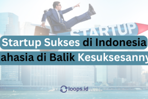 Startup Sukses di Indonesia: Rahasia di Balik Kesuksesannya