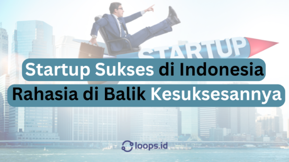 Startup Sukses di Indonesia: Rahasia di Balik Kesuksesannya