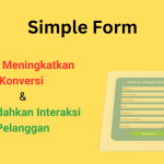 Simple Form: Kunci Meningkatkan Konversi dan Memudahkan Interaksi Pelanggan